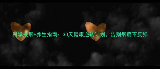 图片 科学戒烟+养生指南：30天健康逆转计划，告别烟瘾不反弹