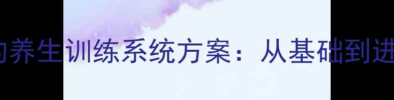 图片 科学提升体能的养生训练系统方案：从基础到进阶的12周计划2