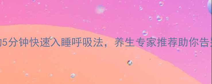 科学有效的5分钟快速入睡呼吸法养生专家推荐助你告别失眠焦虑
