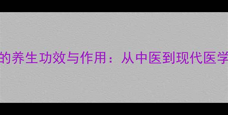 图片 科学男不倒的养生功效与作用：从中医到现代医学的补肾指南