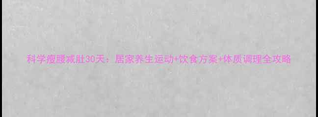 科学瘦腰减肚30天居家养生运动饮食方案体质调理全攻略