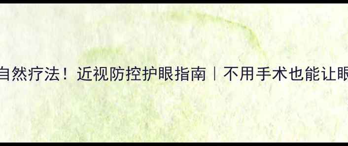 图片 科学矫正+自然疗法！近视防控护眼指南｜不用手术也能让眼睛更健康1