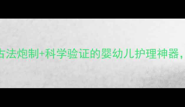 图片 秦郎宝宝中药膏：古法炮制+科学验证的婴幼儿护理神器，家长必看安全指南