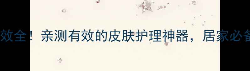 积雪苷霜软膏功效全亲测有效的皮肤护理神器居家必备的天然修复霜