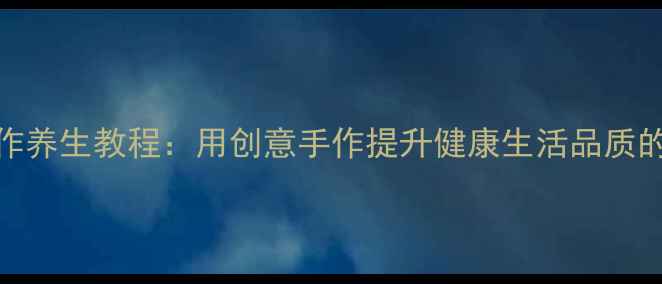 立体书制作养生教程用创意手作提升健康生活品质的5大秘籍