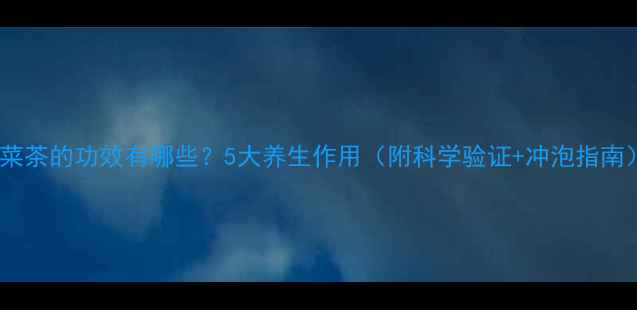 簕菜茶的功效有哪些5大养生作用附科学验证冲泡指南