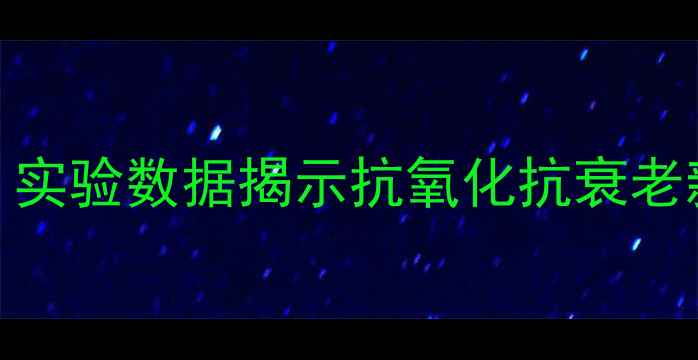 糖类还原作用与养生实验数据揭示抗氧化抗衰老新机制附完整报告