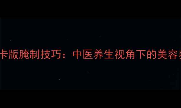 糖醋黄瓜低卡版腌制技巧中医养生视角下的美容养颜食疗方