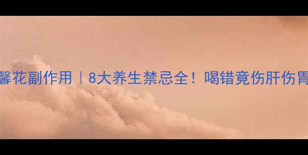 图片 素馨花副作用｜8大养生禁忌全！喝错竟伤肝伤胃！