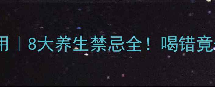 素馨花副作用8大养生禁忌全喝错竟伤肝伤胃