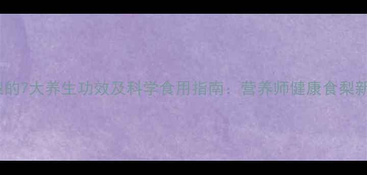 图片 紫皮梨的7大养生功效及科学食用指南：营养师健康食梨新方法2
