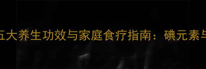 紫菜汤的五大养生功效与家庭食疗指南碘元素与营养密码