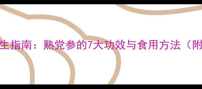 图片 红参养生指南：熟党参的7大功效与食用方法（附食谱）