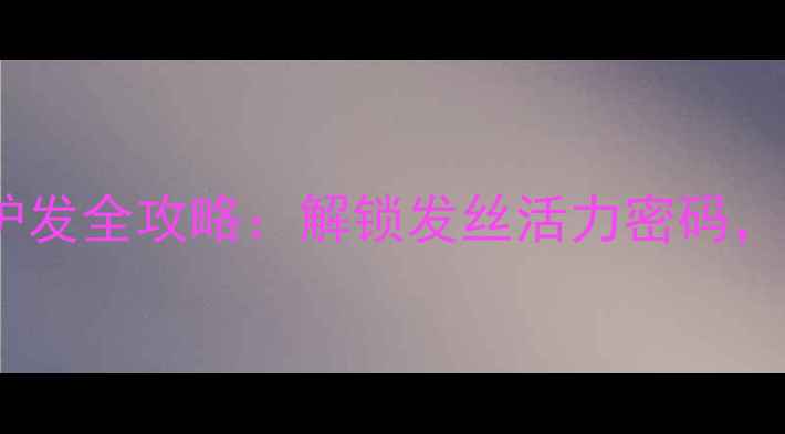 红吕发膜养生护发全攻略解锁发丝活力密码打造健康秀发
