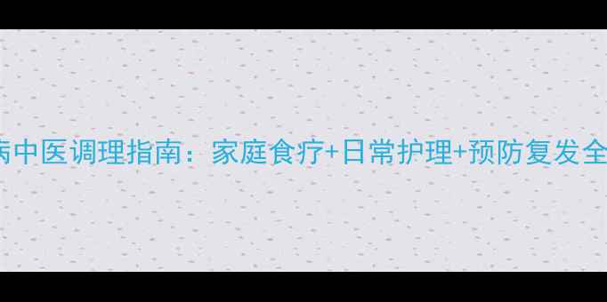 红眼病中医调理指南家庭食疗日常护理预防复发全攻略