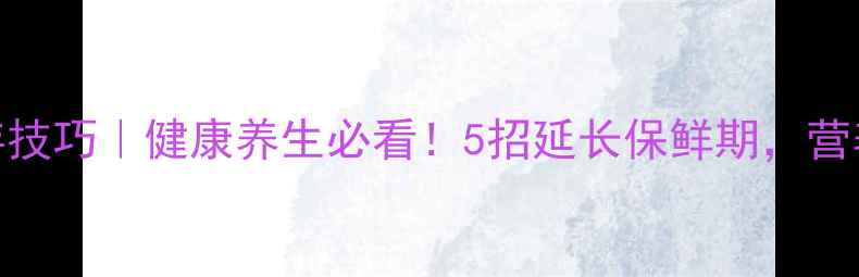 图片 红薯保存技巧｜健康养生必看！5招延长保鲜期，营养不流失