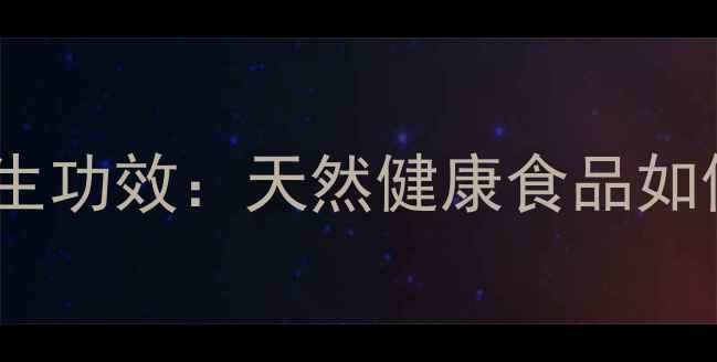 红薯淀粉的10大养生功效天然健康食品如何守护你的身体