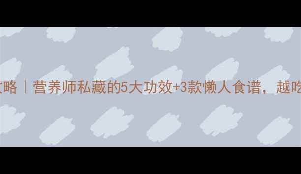 红豆养生全攻略营养师私藏的5大功效3款懒人食谱越吃越年轻