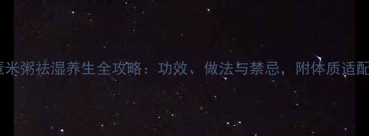 红豆薏米粥祛湿养生全攻略功效做法与禁忌附体质适配指南