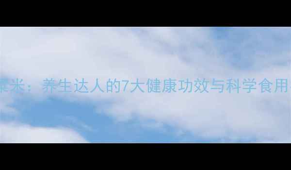 红高粱米养生达人的7大健康功效与科学食用指南