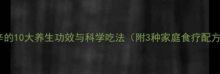细辛的10大养生功效与科学吃法附3种家庭食疗配方