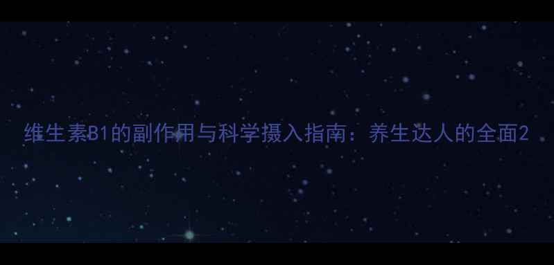 维生素B1的副作用与科学摄入指南养生达人的全面