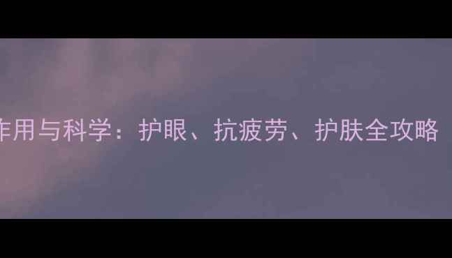 维生素B2的7大核心作用与科学护眼抗疲劳护肤全攻略附每日摄入指南