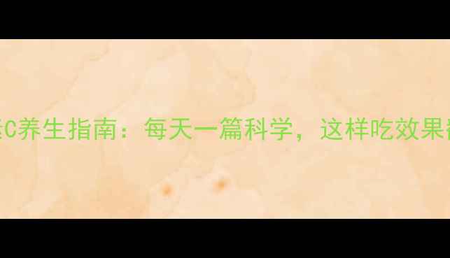 维生素C养生指南每天一篇科学这样吃效果翻倍