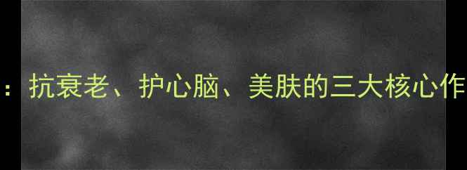 维生素E片养生指南抗衰老护心脑美肤的三大核心作用与科学服用方法