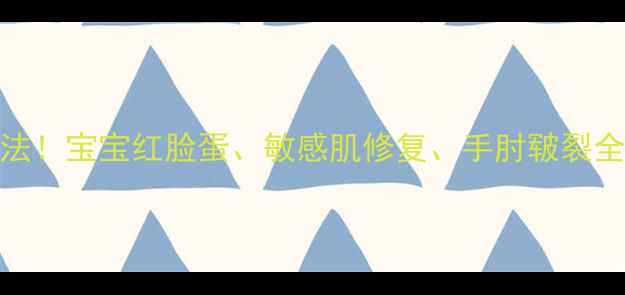 图片 维生素E软膏的10种神仙用法！宝宝红脸蛋、敏感肌修复、手肘皲裂全搞定，这波干货太值了！2
