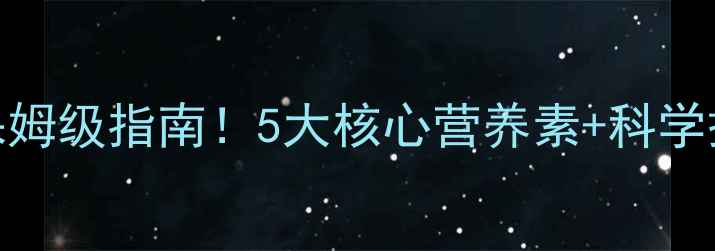 图片 维生素功效与作用｜保姆级指南！5大核心营养素+科学搭配表，养生党必看🌟