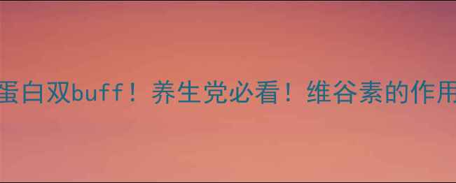 图片 维谷素+胶原蛋白双buff！养生党必看！维谷素的作用与功效全✨2