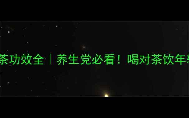 绿茶vs红茶功效全养生党必看喝对茶饮年轻10岁