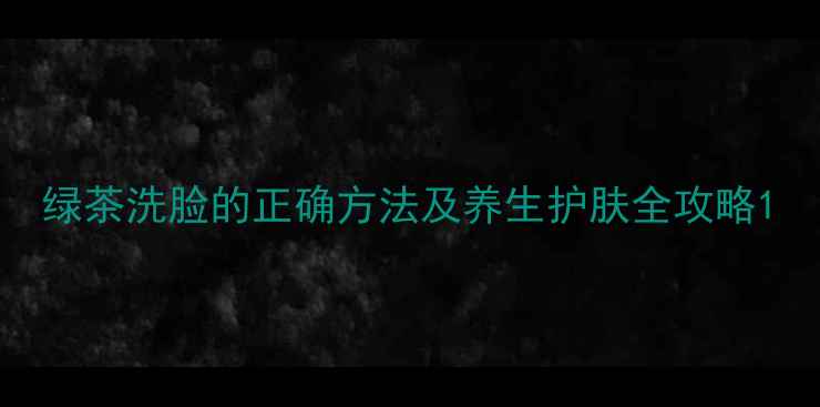 图片 绿茶洗脸的正确方法及养生护肤全攻略1