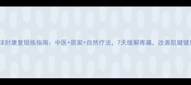 图片 网球肘康复锻炼指南：中医+居家+自然疗法，7天缓解疼痛，改善肌腱健康1