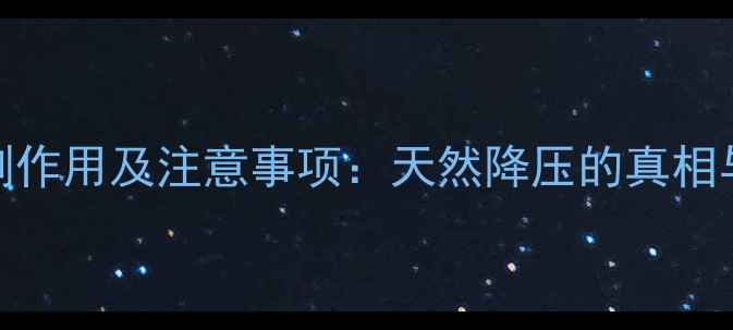 罗布麻降压片副作用及注意事项天然降压的真相与科学使用指南