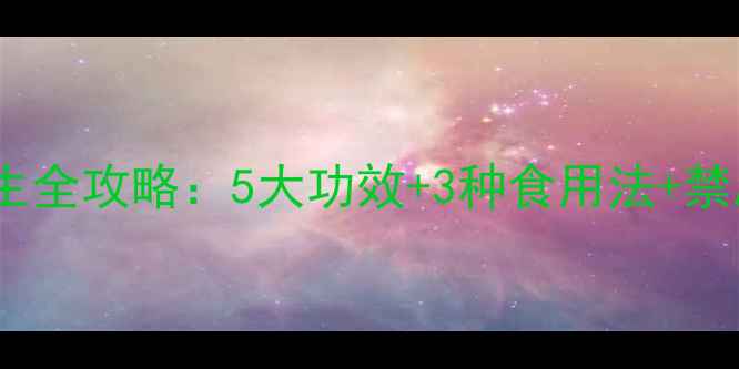 羊耳朵花养生全攻略5大功效3种食用法禁忌人群指南