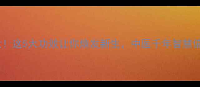 羊角养生大这5大功效让你焕发新生中医千年智慧值得收藏