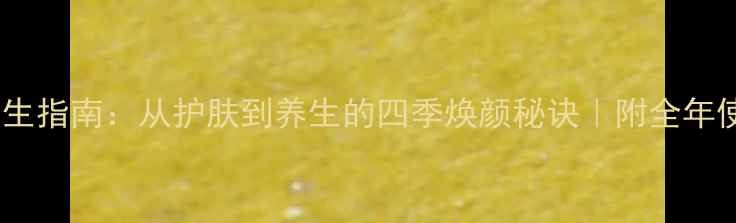 美妆蛋养生指南从护肤到养生的四季焕颜秘诀附全年使用表