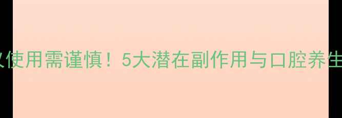 美牙仪使用需谨慎5大潜在副作用与口腔养生指南