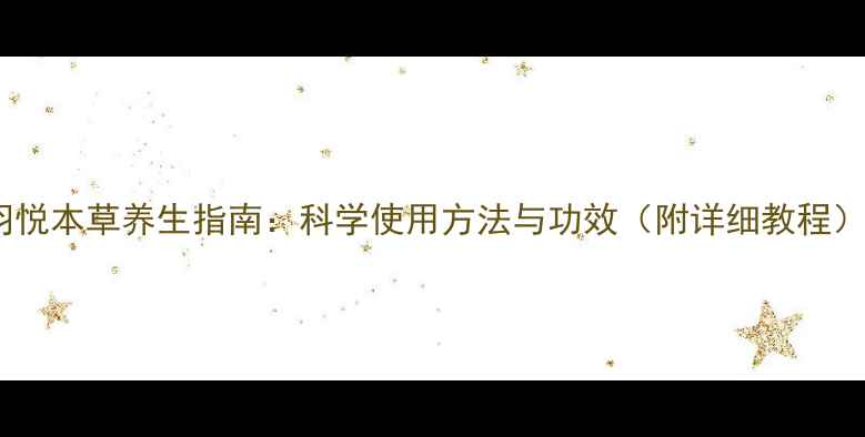 羽悦本草养生指南科学使用方法与功效附详细教程