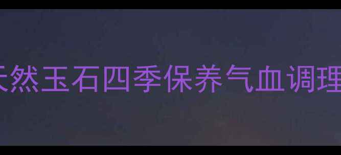 图片 翡翠养生天然玉石四季保养气血调理中医养生1