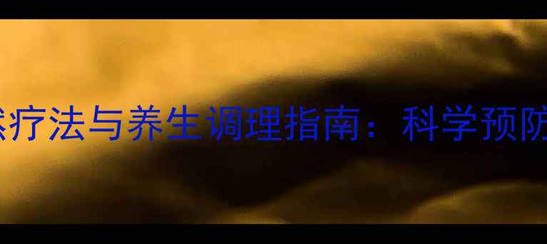 老年小肠疝气自然疗法与养生调理指南科学预防家庭护理全攻略