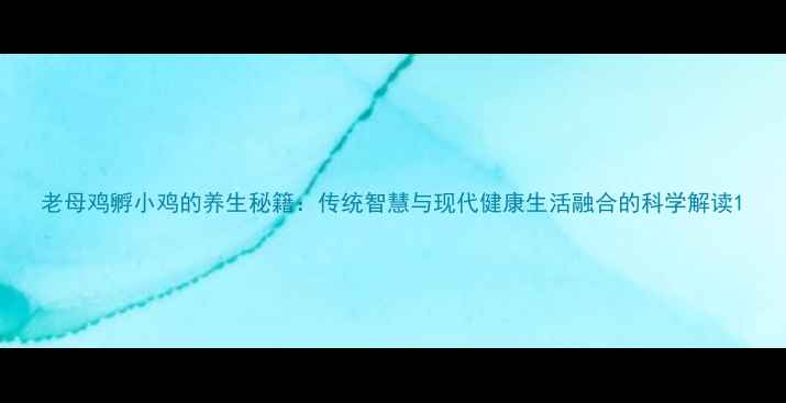 老母鸡孵小鸡的养生秘籍传统智慧与现代健康生活融合的科学解读