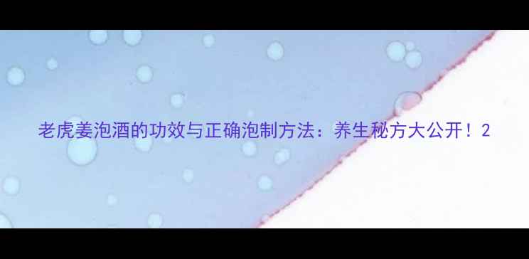 老虎姜泡酒的功效与正确泡制方法养生秘方大公开