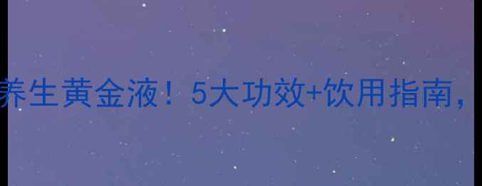 肉苁蓉酒私藏的养生黄金液5大功效饮用指南喝出年轻好气色