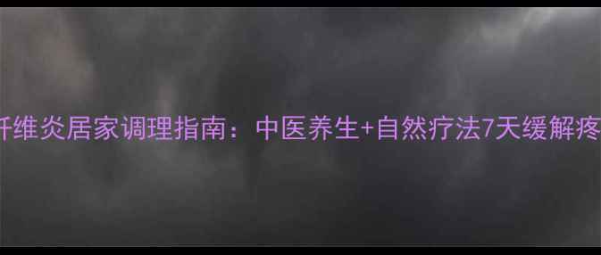 肌纤维炎居家调理指南中医养生自然疗法7天缓解疼痛