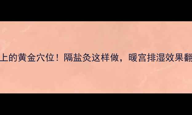 图片 肚脐上的黄金穴位！隔盐灸这样做，暖宫排湿效果翻倍🔥