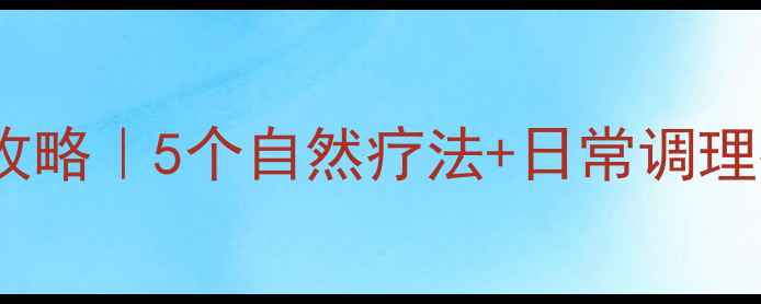 肛门皲裂家庭护理全攻略5个自然疗法日常调理指南健康养生必看