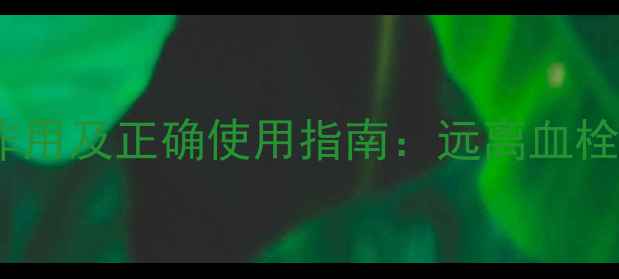 肝素抗凝的养生作用及正确使用指南远离血栓守护血管健康